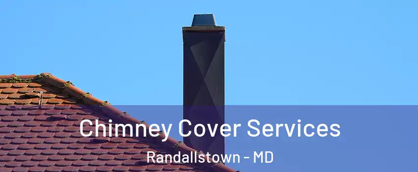  Chimney Cover Services Randallstown - MD