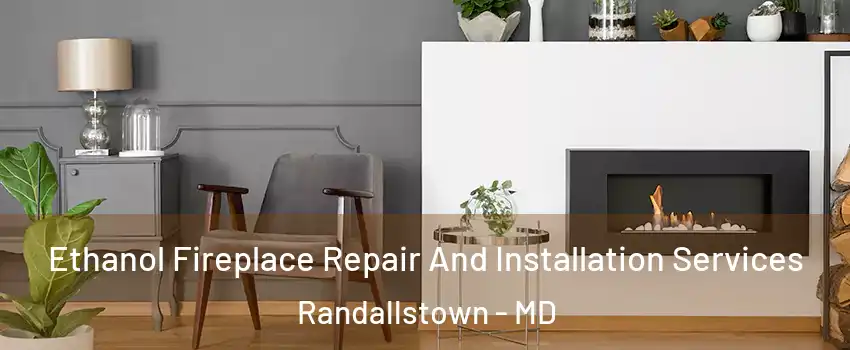  Ethanol Fireplace Repair And Installation Services Randallstown - MD