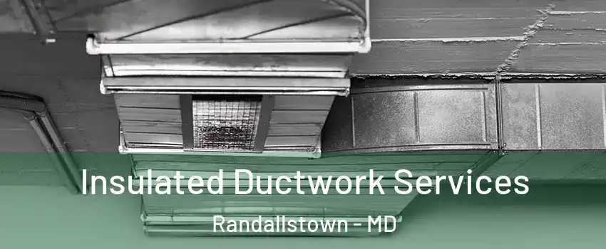 Insulated Ductwork Services Randallstown - MD