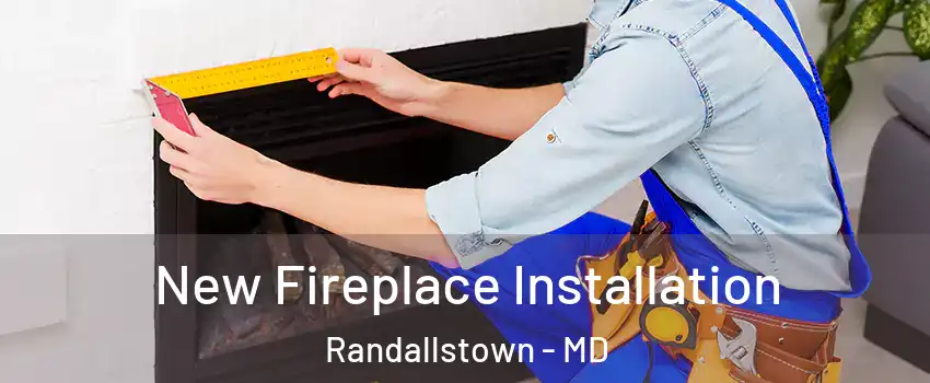  New Fireplace Installation Randallstown - MD