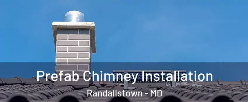  Prefab Chimney Installation Randallstown - MD