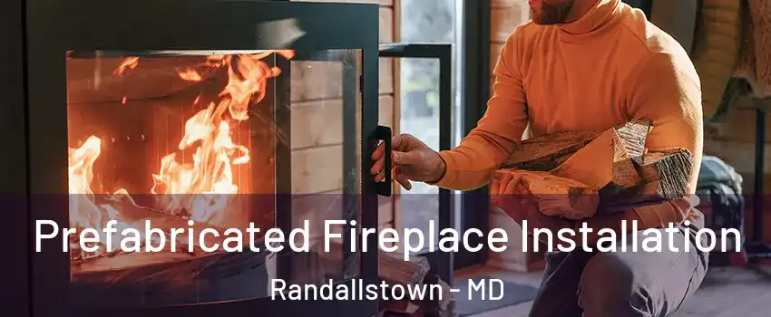  Prefabricated Fireplace Installation Randallstown - MD