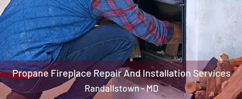 Propane Fireplace Repair And Installation Services Randallstown - MD
