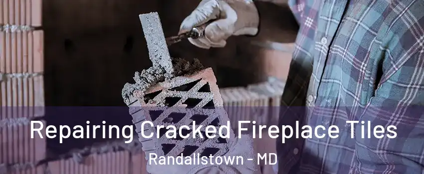  Repairing Cracked Fireplace Tiles Randallstown - MD