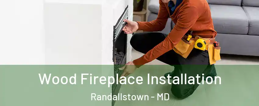  Wood Fireplace Installation Randallstown - MD